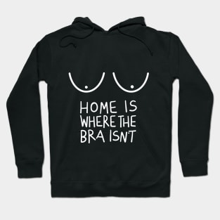 Home Is Where The Bra Isn’t (Funny Design for Women) Hoodie